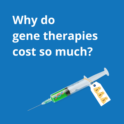Image shows a syringe, with a double helix inside it, and the syring has a price tag with money bags on it. These elements together combine to demonstrate that gene therapies are expensive. The image also has text which reads " Why do gene therapies cost so much?"